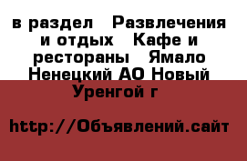  в раздел : Развлечения и отдых » Кафе и рестораны . Ямало-Ненецкий АО,Новый Уренгой г.
